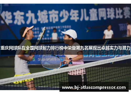 重庆网球队在全国网球耐力排行榜中荣登第九名展现出卓越实力与潜力