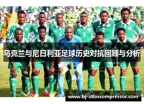 乌克兰与尼日利亚足球历史对抗回顾与分析