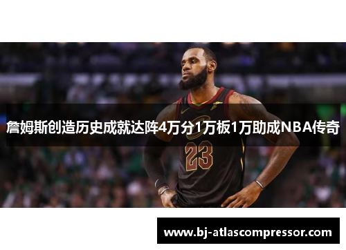 詹姆斯创造历史成就达阵4万分1万板1万助成NBA传奇